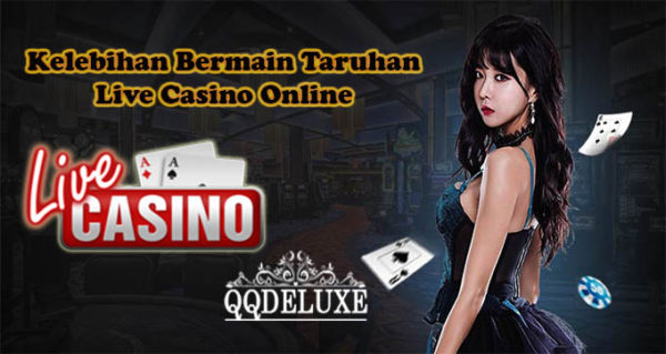 Kelebihan Bermain Taruhan Live Casino Online