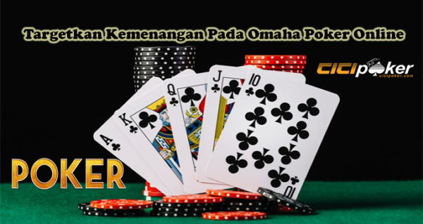 Targetkan Kemenangan Pada Omaha Poker Online